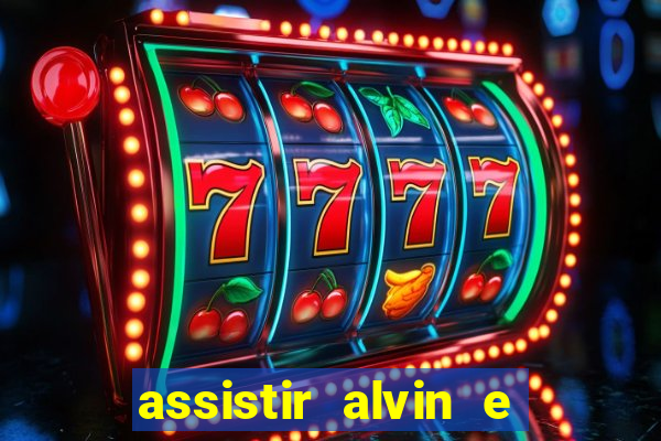 assistir alvin e os esquilos